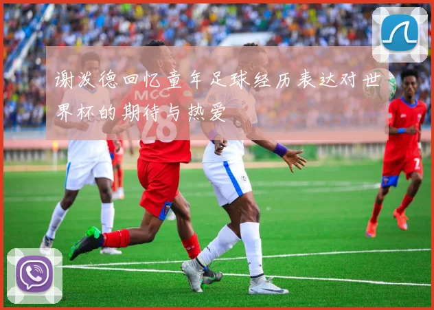 谢泼德回忆童年足球经历表达对世界杯的期待与热爱