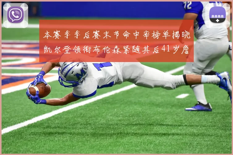 本赛季季后赛末节命中率榜单揭晓凯尔登领衔布伦森紧随其后41岁詹姆斯也在其中